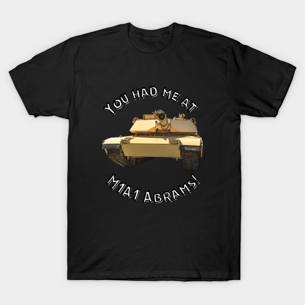 You Had Me At M1A1 Abrams T-Shirt by Toadman's Tank Pictures Shop